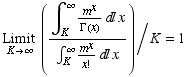Underscript[Limit , K→∞] ((∫_K^∞m^x/Γ(x) x)/(∫_K^∞m^x/x ! x))/K = 1