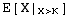 E[X |       ]       X>K